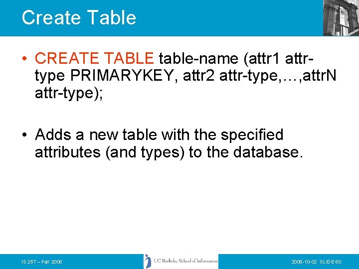 Create Table • CREATE TABLE table-name (attr 1 attrtype PRIMARYKEY, attr 2 attr-type, …,