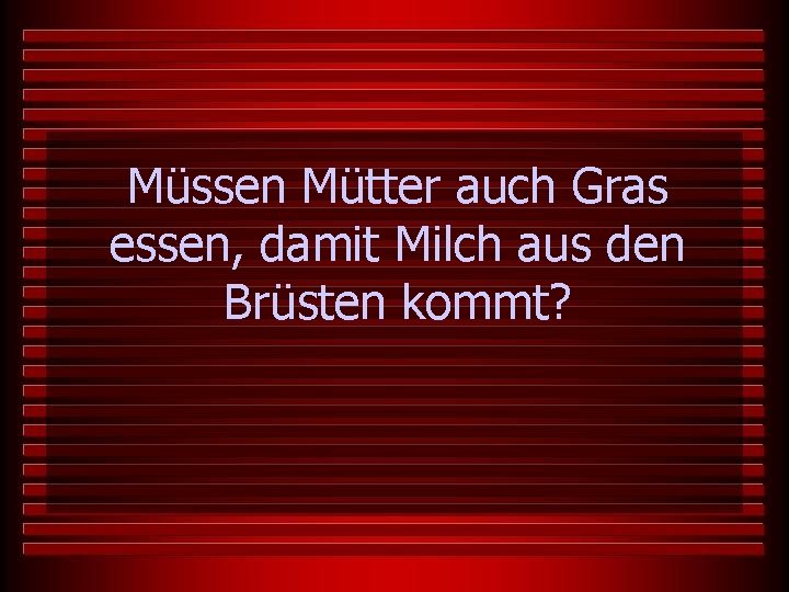 Müssen Mütter auch Gras essen, damit Milch aus den Brüsten kommt? 