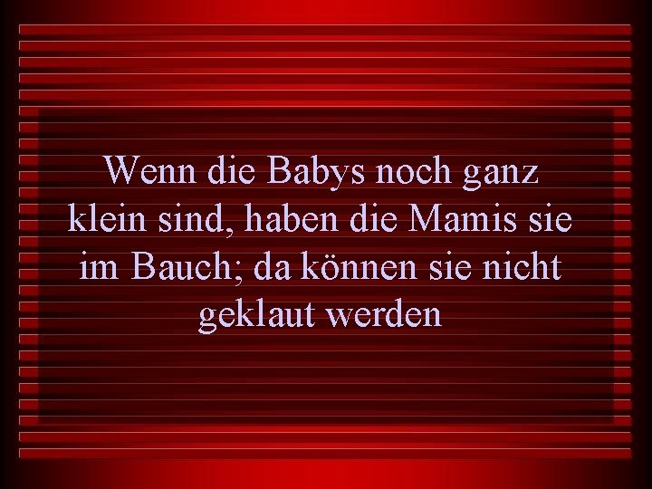 Wenn die Babys noch ganz klein sind, haben die Mamis sie im Bauch; da