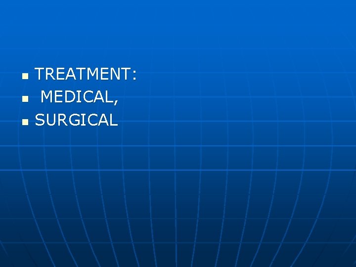 n n n TREATMENT: MEDICAL, SURGICAL 