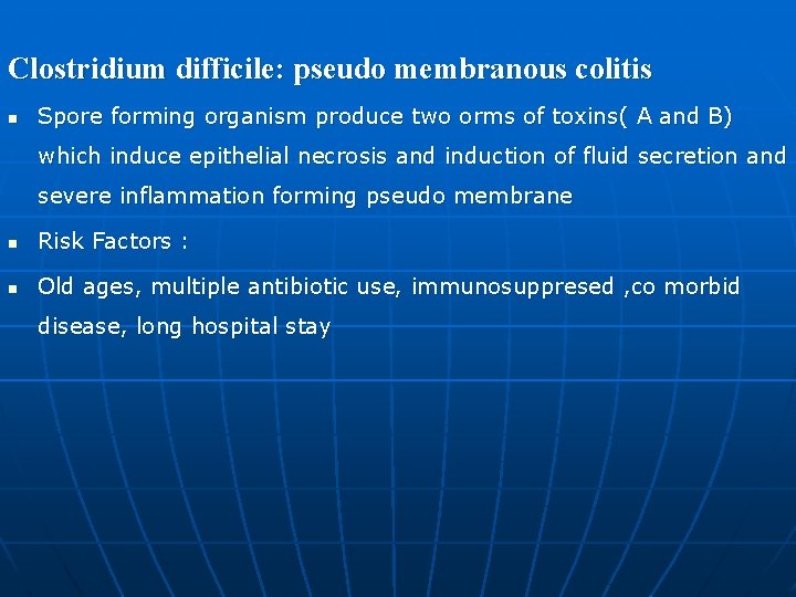 Clostridium difficile: pseudo membranous colitis n Spore forming organism produce two orms of toxins(