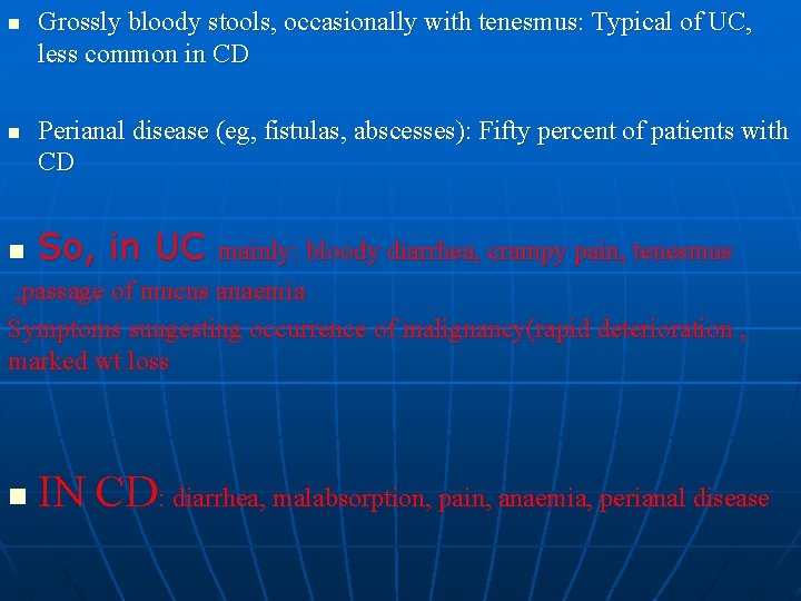 n n Grossly bloody stools, occasionally with tenesmus: Typical of UC, less common in