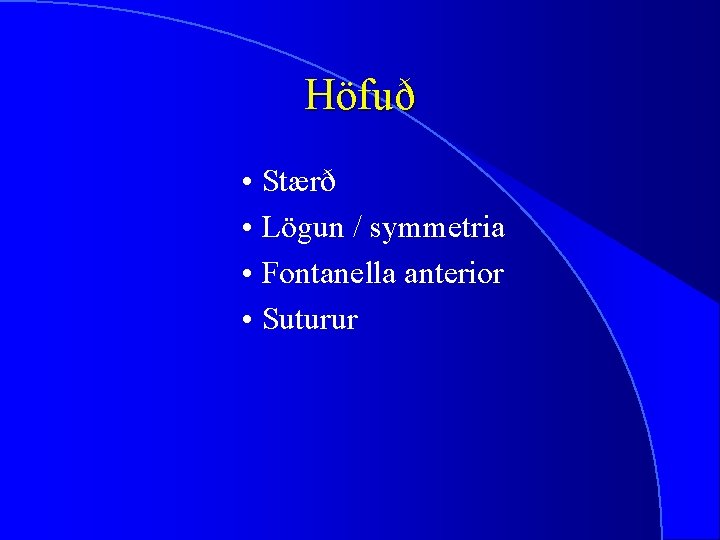 Höfuð • Stærð • Lögun / symmetria • Fontanella anterior • Suturur 