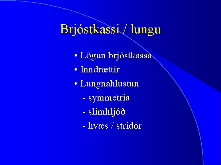 Brjóstkassi / lungu • Lögun brjóstkassa • Inndrættir • Lungnahlustun - symmetria - slímhljóð