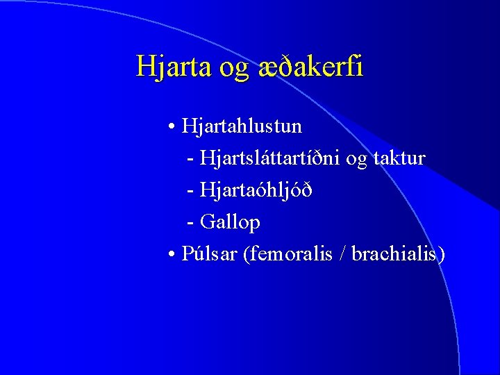Hjarta og æðakerfi • Hjartahlustun - Hjartsláttartíðni og taktur - Hjartaóhljóð - Gallop •