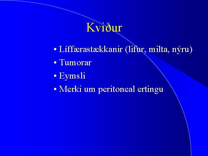 Kviður • Líffærastækkanir (lifur, milta, nýru) • Tumorar • Eymsli • Merki um peritoneal