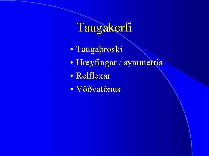 Taugakerfi • Taugaþroski • Hreyfingar / symmetria • Relflexar • Vöðvatónus 