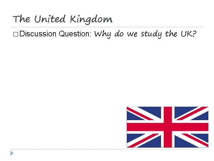 The United Kingdom � Discussion Question: Why do we study the UK? 