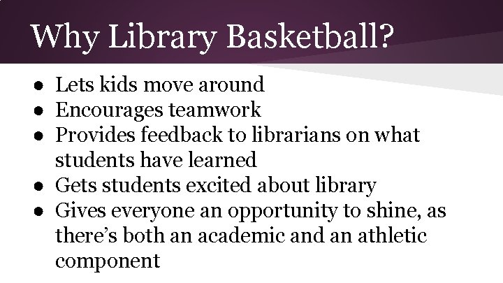 Why Library Basketball? ● Lets kids move around ● Encourages teamwork ● Provides feedback