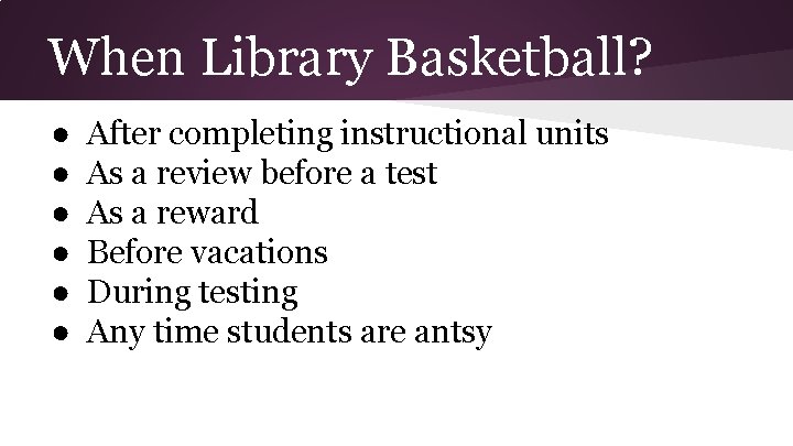 When Library Basketball? ● ● ● After completing instructional units As a review before
