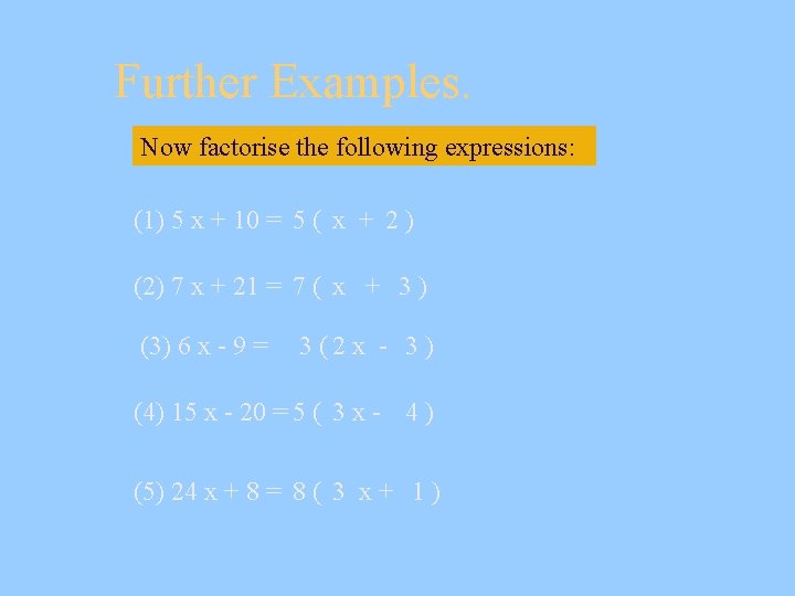 Further Examples. Now factorise the following expressions: (1) 5 x + 10 = 5 Further Examples. Now factorise the following expressions: (1) 5 x + 10 = 5