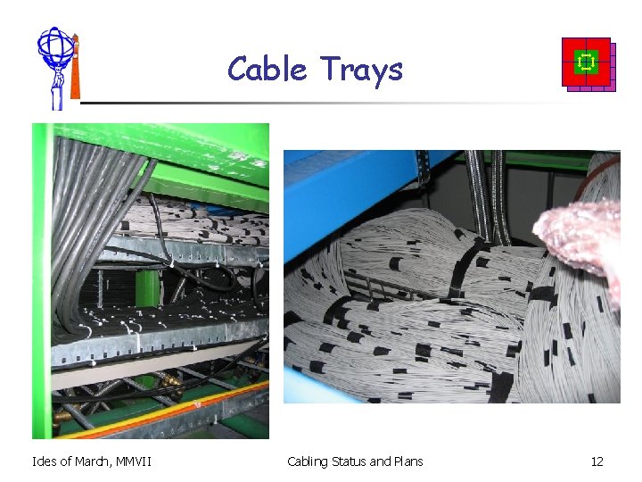 Cable Trays Ides of March, MMVII Cabling Status and Plans 12 