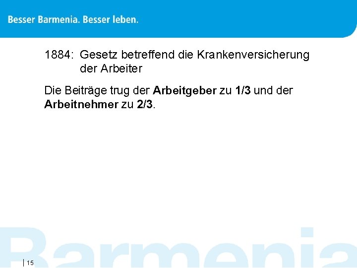 1884: Gesetz betreffend die Krankenversicherung der Arbeiter Die Beiträge trug der Arbeitgeber zu 1/3
