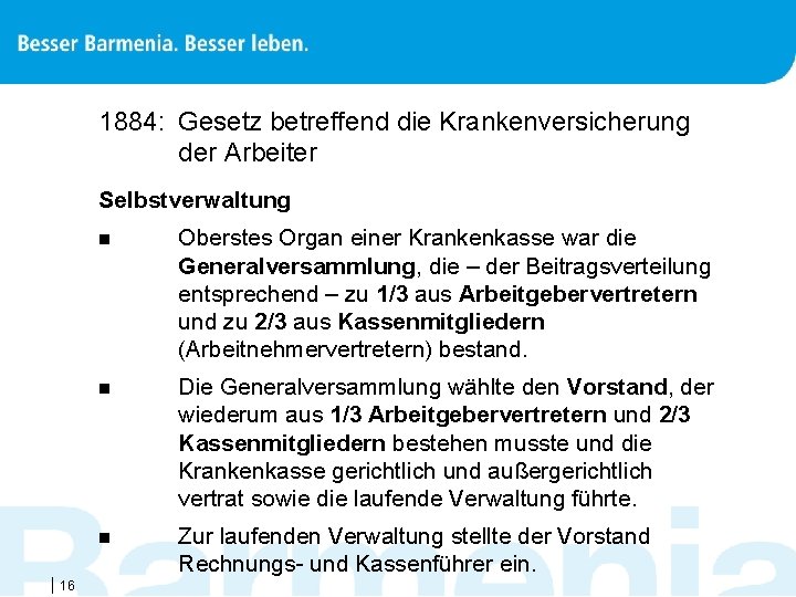1884: Gesetz betreffend die Krankenversicherung der Arbeiter Selbstverwaltung |16 n Oberstes Organ einer Krankenkasse
