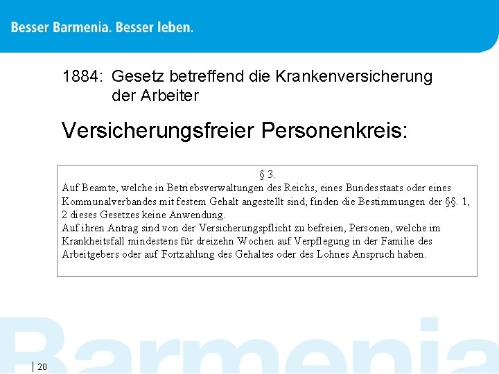 1884: Gesetz betreffend die Krankenversicherung der Arbeiter Versicherungsfreier Personenkreis: § 3. Auf Beamte, welche