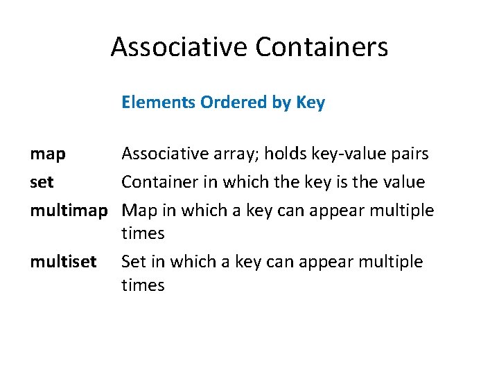Associative Containers Elements Ordered by Key map Associative array; holds key-value pairs set Container