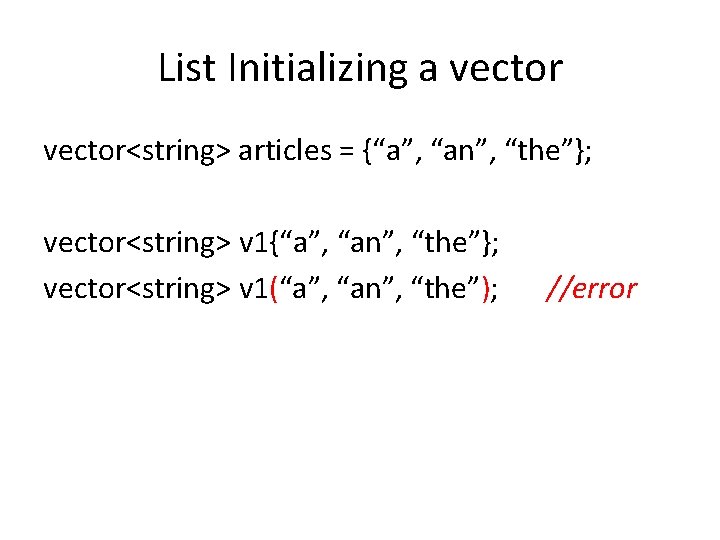 List Initializing a vector<string> articles = {“a”, “an”, “the”}; vector<string> v 1(“a”, “an”, “the”);