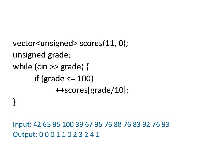 vector<unsigned> scores(11, 0); unsigned grade; while (cin >> grade) { if (grade <= 100)