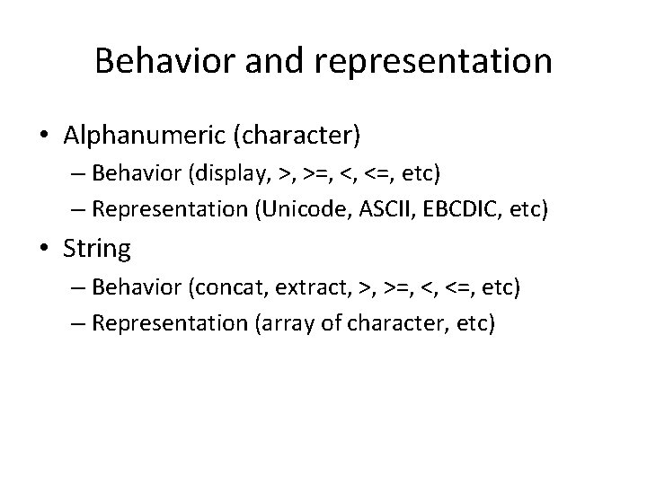 Behavior and representation • Alphanumeric (character) – Behavior (display, >, >=, <, <=, etc)