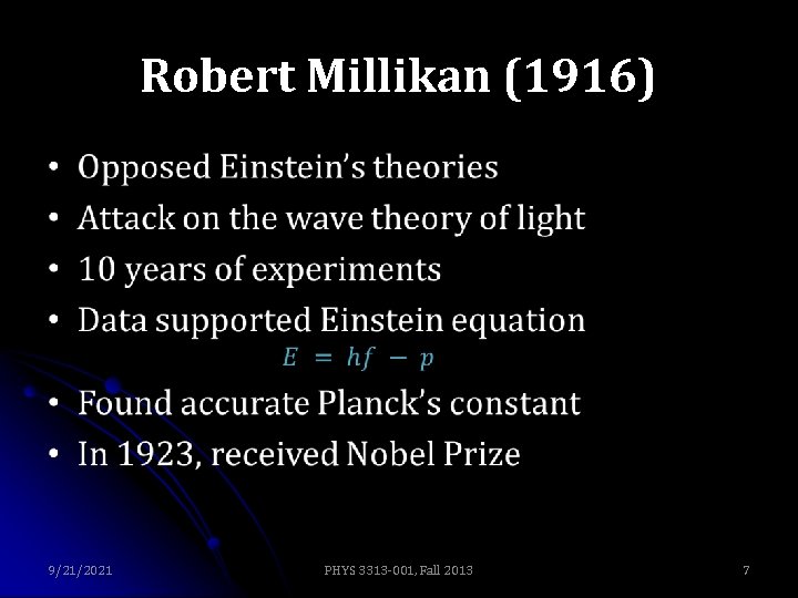Robert Millikan (1916) • 9/21/2021 PHYS 3313 -001, Fall 2013 7 