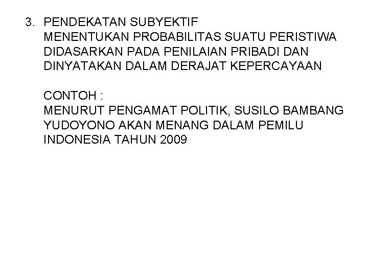 3. PENDEKATAN SUBYEKTIF MENENTUKAN PROBABILITAS SUATU PERISTIWA DIDASARKAN PADA PENILAIAN PRIBADI DAN DINYATAKAN DALAM