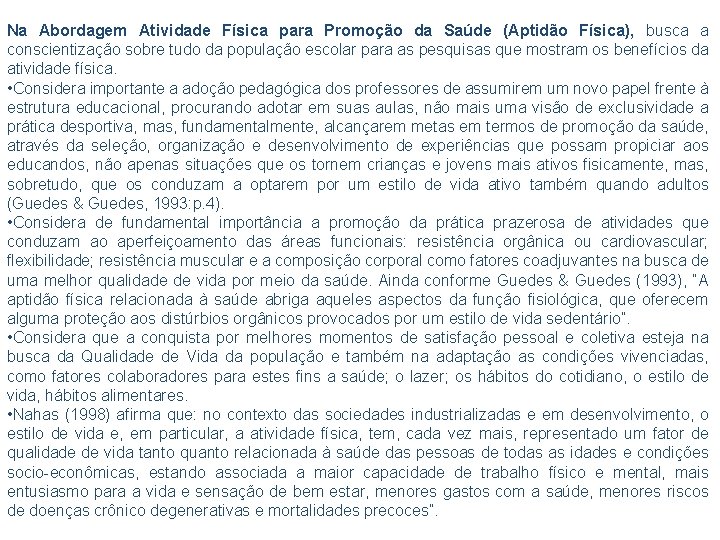 Na Abordagem Atividade Física para Promoção da Saúde (Aptidão Física), busca a conscientização sobre