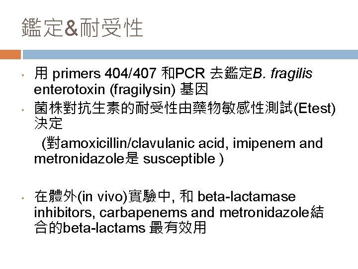 鑑定&耐受性 • • • 用 primers 404/407 和PCR 去鑑定B. fragilis enterotoxin (fragilysin) 基因 菌株對抗生素的耐受性由藥物敏感性測試(Etest)