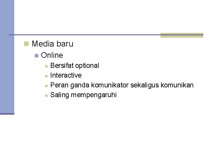 n Media baru n Online n n Bersifat optional Interactive Peran ganda komunikator sekaligus