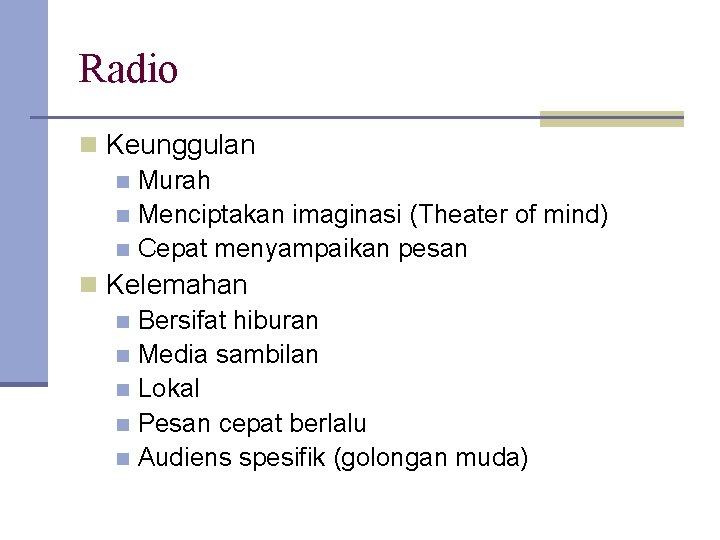 Radio n Keunggulan n Murah n Menciptakan imaginasi (Theater of mind) n Cepat menyampaikan