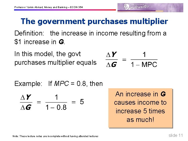 Professor Yamin Ahmad, Money and Banking – ECON 354 The government purchases multiplier Definition: