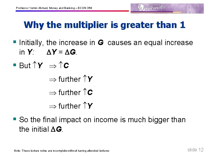 Professor Yamin Ahmad, Money and Banking – ECON 354 Why the multiplier is greater