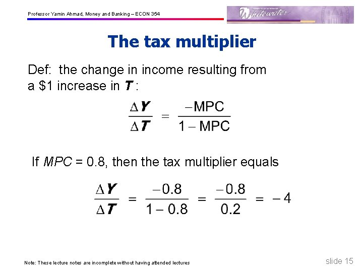 Professor Yamin Ahmad, Money and Banking – ECON 354 The tax multiplier Def: the