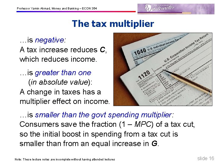 Professor Yamin Ahmad, Money and Banking – ECON 354 The tax multiplier …is negative: