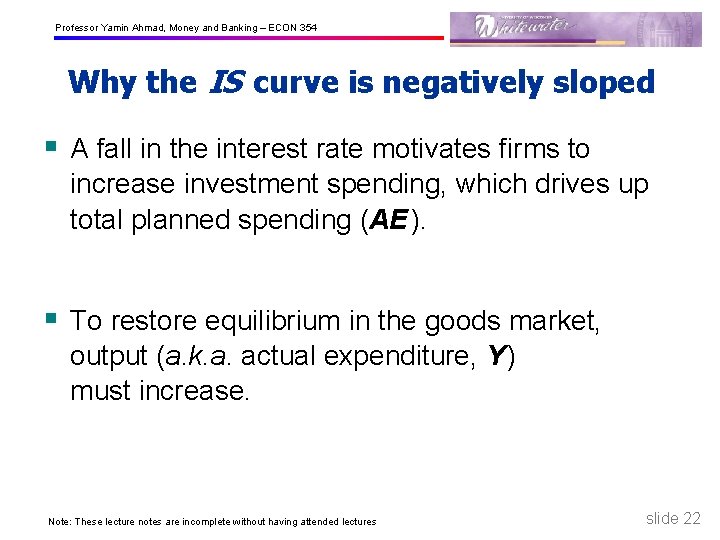 Professor Yamin Ahmad, Money and Banking – ECON 354 Why the IS curve is