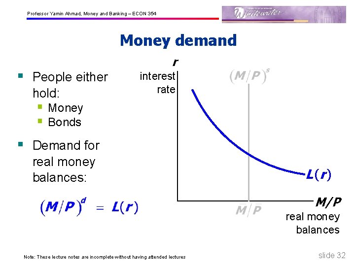 Professor Yamin Ahmad, Money and Banking – ECON 354 Money demand § People either