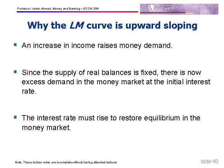 Professor Yamin Ahmad, Money and Banking – ECON 354 Why the LM curve is