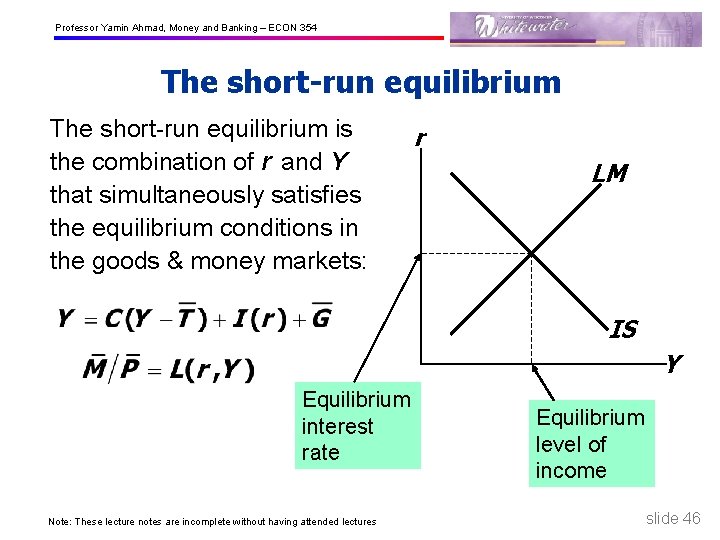 Professor Yamin Ahmad, Money and Banking – ECON 354 The short-run equilibrium is the