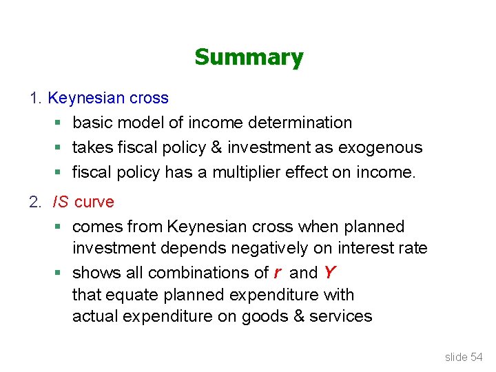Summary 1. Keynesian cross § basic model of income determination § takes fiscal policy