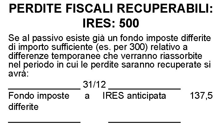 PERDITE FISCALI RECUPERABILI: IRES: 500 Se al passivo esiste già un fondo imposte differite