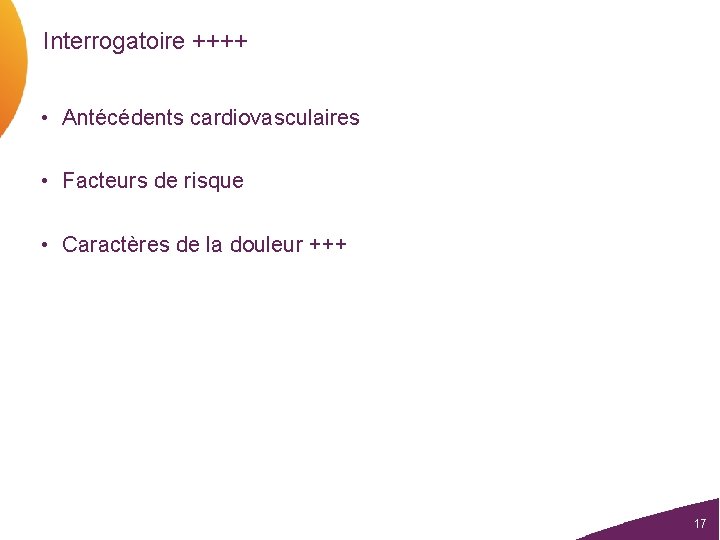 Interrogatoire ++++ • Antécédents cardiovasculaires • Facteurs de risque • Caractères de la douleur