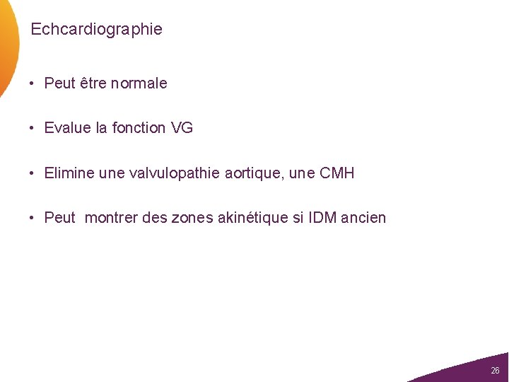 Echcardiographie • Peut être normale • Evalue la fonction VG • Elimine une valvulopathie