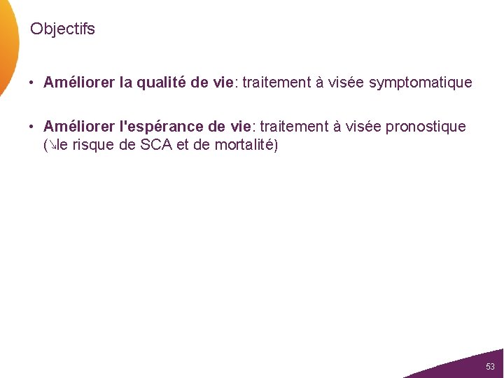 Objectifs • Améliorer la qualité de vie: traitement à visée symptomatique • Améliorer l'espérance