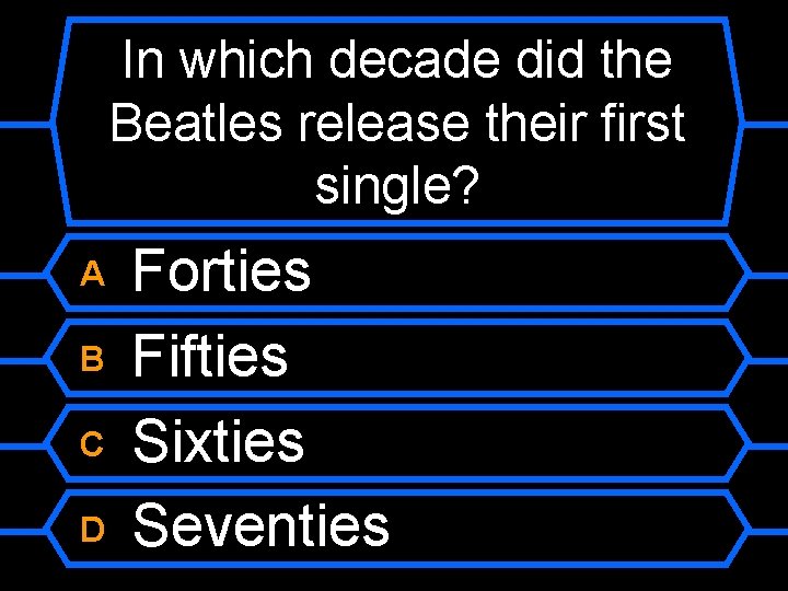 In which decade did the Beatles release their first single? A B C D