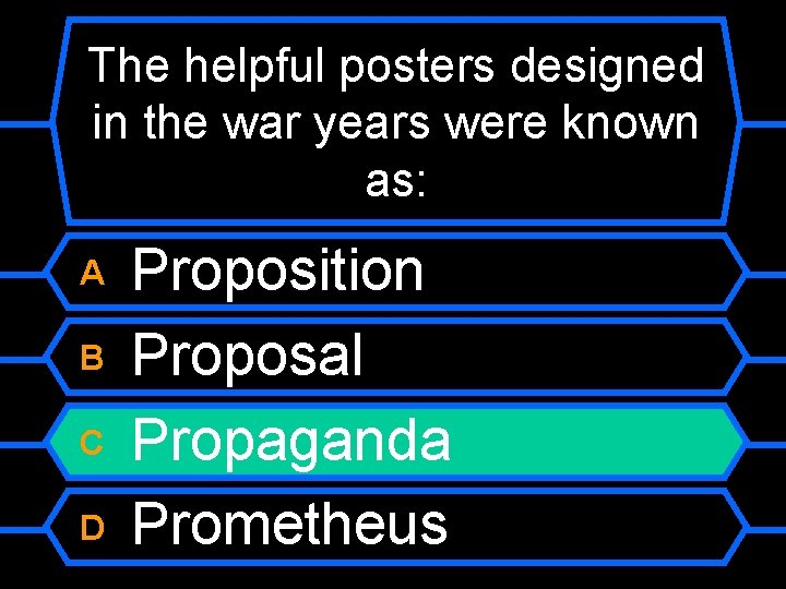 The helpful posters designed in the war years were known as: A B C