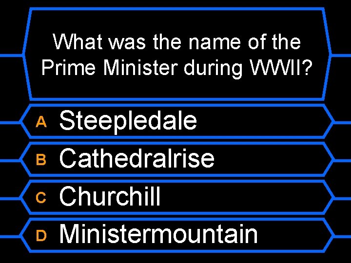 What was the name of the Prime Minister during WWII? A B C D