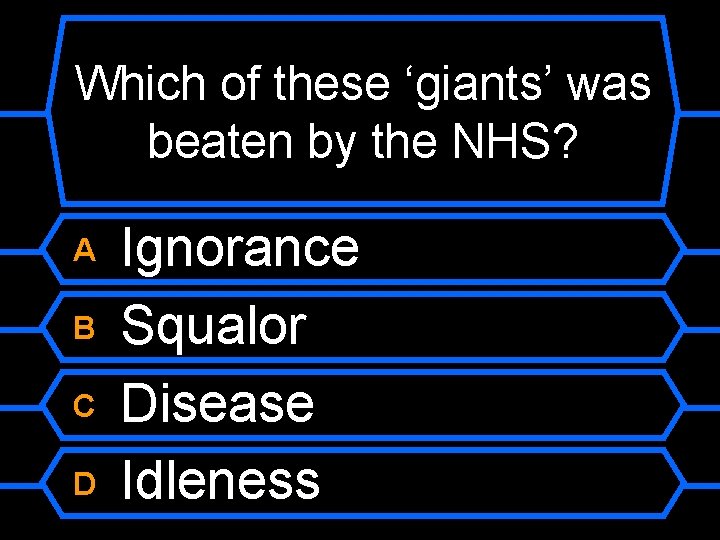 Which of these ‘giants’ was beaten by the NHS? A B C D Ignorance