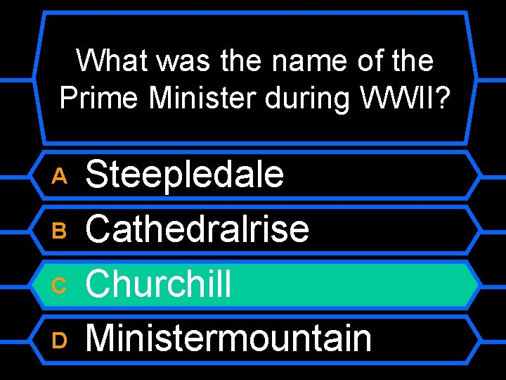 What was the name of the Prime Minister during WWII? A B C D