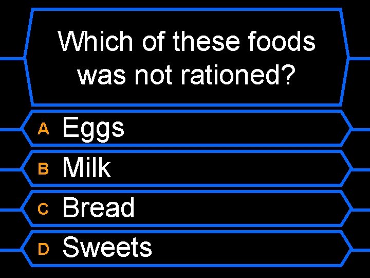 Which of these foods was not rationed? A B C D Eggs Milk Bread