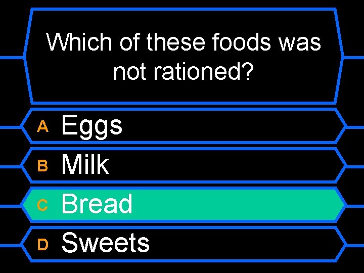 Which of these foods was not rationed? A B C D Eggs Milk Bread