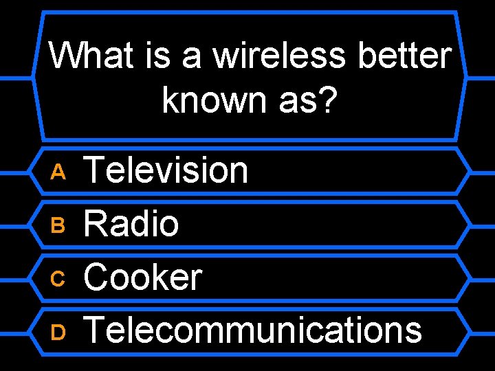 What is a wireless better known as? A B C D Television Radio Cooker